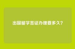 出国留学签证办理要多久？