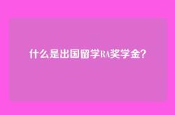 什么是出国留学RA奖学金？