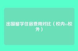 出国留学住宿费用对比（校内vs校外）