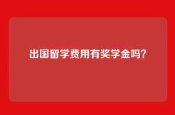 出国留学费用有奖学金吗？