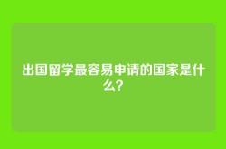 出国留学最容易申请的国家是什么？