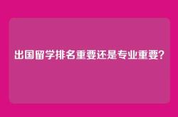 出国留学排名重要还是专业重要？