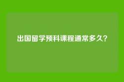 出国留学预科课程通常多久？