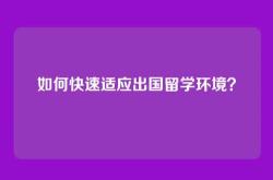 如何快速适应出国留学环境？