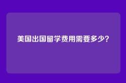 美国出国留学费用需要多少？