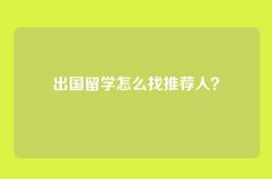 出国留学怎么找推荐人？