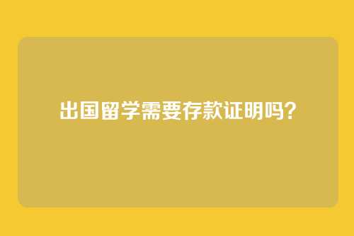 出国留学需要存款证明吗？