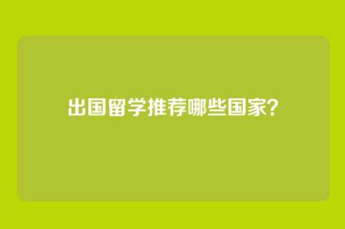出国留学推荐哪些国家？