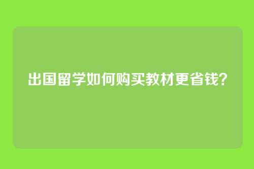 出国留学如何购买教材更省钱？