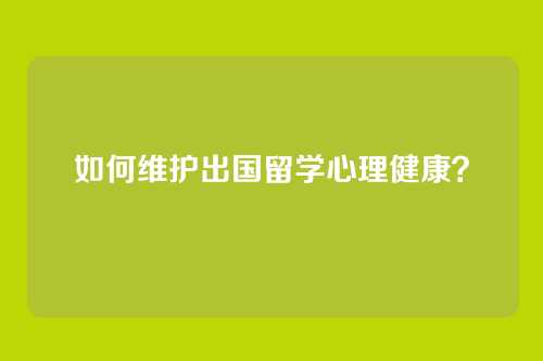 如何维护出国留学心理健康?
