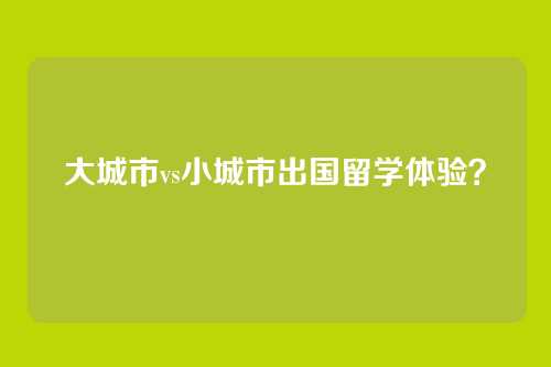 大城市vs小城市出国留学体验？