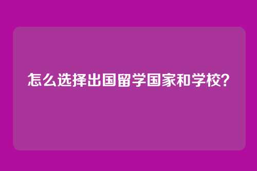 怎么选择出国留学国家和学校？