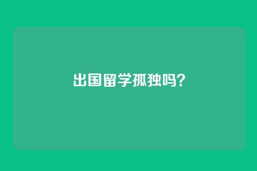 出国留学孤独吗？